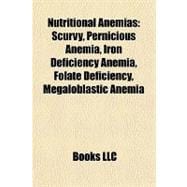 Nutritional Anemias : Scurvy, Pernicious Anemia, Iron Deficiency Anemia, Folate Deficiency, Megaloblastic Anemia