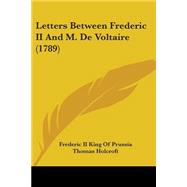 Letters Between Frederic II And M. De Voltaire