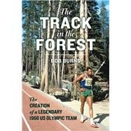 The Track in the Forest The Creation of a Legendary 1968 US Olympic Team