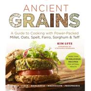 Ancient Grains A Guide to Cooking with Power-Packed Millet, Oats, Spelt, Farro, Sorghum & Teff