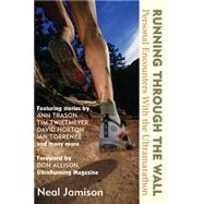Running Through the Wall : Personal Encounters with the Ultramarathon