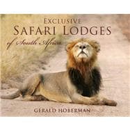 Exclusive Safari Lodges of South Africa : Celebrating the Ultimate Wildlife Experience