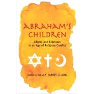 Abraham's Children : Liberty and Tolerance in an Age of Religious Conflict