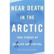 Near Death in the Arctic True Stories of Disaster and Survival