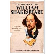 Wicked Wit of William Shakespeare : 427 Quotes, Excerpts, and Passages