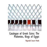 Catalogue of Greek Coins : The Ptolemies, Kings of Egypt