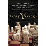 Ivory Vikings: The Mystery of the Most Famous Chessmen in the World and the Woman Who Made Them