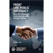 Front Line Public Diplomacy How US Embassies Communicate with Foreign Publics