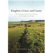 Kingdom, Civitas, and County The Evolution of Territorial Identity in the English Landscape