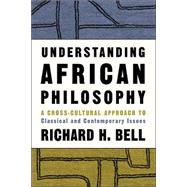 Understanding African Philosophy: A Cross-cultural Approach to Classical and Contemporary Issues