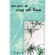 Over a Cup of Tea An Introduction to Chinese Life and Culture