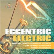 Eccentric Electric | Everything You Need to Know about Electricity | Basic Electronics | Science Grade 5 | Children's Electricity Books