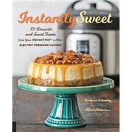 Instantly Sweet 75 Desserts and Sweet Treats from Your Instant Pot or Other Electric Pressure Cooker