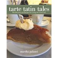 Tarte Tatin Tales Recollections and recipes for living the good life