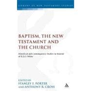 Baptism, the New Testament and the Church Historical and Contemporary Studies in Honour of R.E.O. White