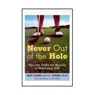 Never Out of the Hole Tips and Tactics for Winning at Match-Play Golf