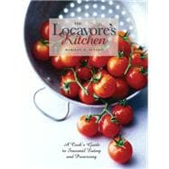 The Locavore's Kitchen: A Cook's Guide to Seasonal Eating and Preserving