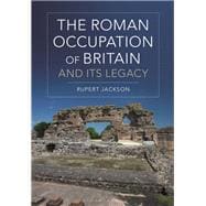 The Roman Occupation of Britain and Its Legacy