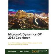 Microsoft Dynamics GP 2013 Cookbook: Over 110 Immediately Usable and Effective Recipes to Solve Real-world Dynamics Gp Problems