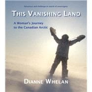 This Vanishing Land A Woman's Journey to the Canadian Arctic