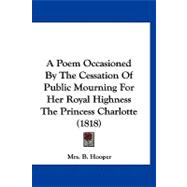 A Poem Occasioned by the Cessation of Public Mourning for Her Royal Highness the Princess Charlotte