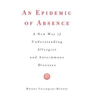 An Epidemic of Absence A New Way of Understanding Allergies and Autoimmune Diseases