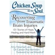 Chicken Soup for the Soul: Recovering from Traumatic Brain Injuries 101 Stories of Hope, Healing, and Hard Work