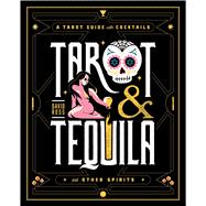 Tarot & Tequila A Tarot Guide with Cocktails