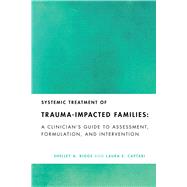 Systemic Treatment of Trauma-Impacted Families A Clinician's Guide to Assessment, Formulation, and Intervention,9781433839382