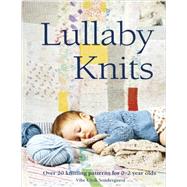 Lullaby Knits Over 20 Knitting Patterns for 0-2 Year Olds