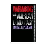 Warmaking and American Democracy : The Struggle over Military Strategy, 1700 to the Present