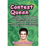 Contest Queen : Acclaimed Contest Queen Carol Shaffer Shares Her Fascinating Story and How-to Secrets for Winning Contests and Sweepstakes