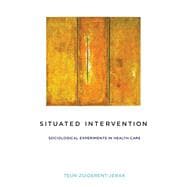 Situated Intervention Sociological Experiments in Health Care