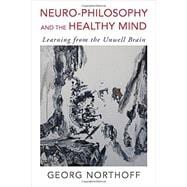 Neuro-Philosophy and the Healthy Mind Learning from the Unwell Brain
