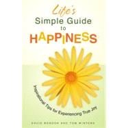 Life's Simple Guide to Happiness Inspirational Insights for Experiencing True Joy
