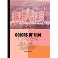 Colors of Film The Story of Cinema in 50 Palettes
