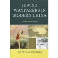 Jewish Wayfarers in Modern China Tragedy and Splendor