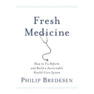 Fresh Medicine How to Fix Reform and Build a Sustainable Health Care System