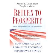 Return to Prosperity : How America Can Regain Its Economic Superpower Status