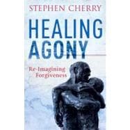 Healing Agony Re-Imagining Forgiveness