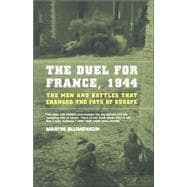 The Duel For France, 1944 The Men And Battles That Changed The Fate Of Europe
