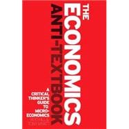 The Economics Anti-Textbook A Critical Thinker's Guide to Microeconomics