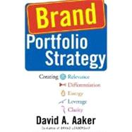 Brand Portfolio Strategy Creating Relevance, Differentiation, Energy, Leverage, and Clarity
