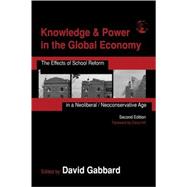 Knowledge and Power in the Global Economy: The Effects of School Reform in a Neoliberal/Neoconservative Age