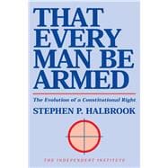 That Every Man Be Armed The Evolution of a Constitutional Right