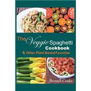 The Veggie Spagehtti Cookbook and Other Plant Based Favorites
