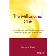 The Millionaires' Club How to Start and Run Your Own Investment Club -- and Make Your Money Grow!