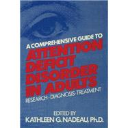 A Comprehensive Guide To Attention Deficit Disorder In Adults: Research, Diagnosis and Treatment