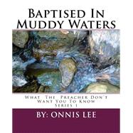 Baptised in Muddy Waters: What the Preacher's Don't Want You to Know