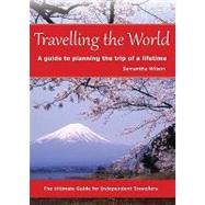 Travelling the World: A Guide to Planning the Trip of a Lifetime